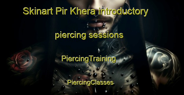 Skinart Pir Khera introductory piercing sessions | PiercingTraining | PiercingClasses | SkinartTraining-India
