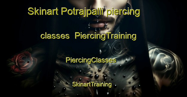 Skinart Potrajpalli piercing classes | PiercingTraining | PiercingClasses | SkinartTraining-India
