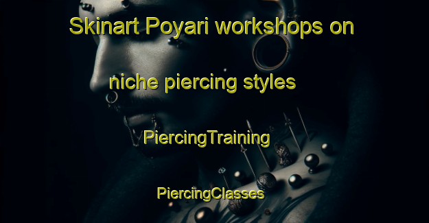 Skinart Poyari workshops on niche piercing styles | PiercingTraining | PiercingClasses | SkinartTraining-India