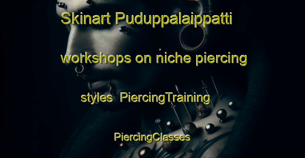 Skinart Puduppalaippatti workshops on niche piercing styles | #PiercingTraining #PiercingClasses #SkinartTraining-India