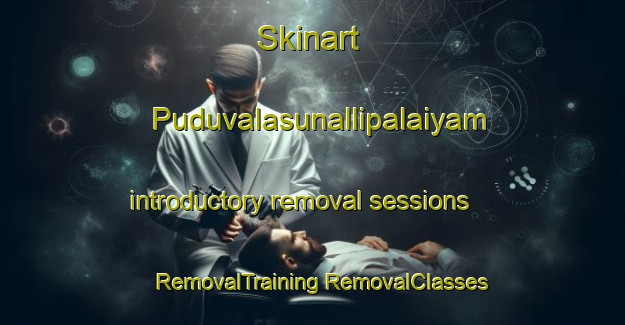 Skinart Puduvalasunallipalaiyam introductory removal sessions | #RemovalTraining #RemovalClasses #SkinartTraining-India