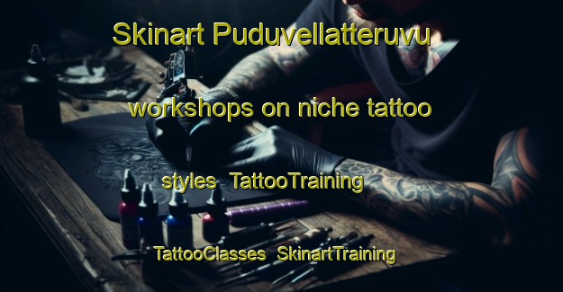 Skinart Puduvellatteruvu workshops on niche tattoo styles | TattooTraining | TattooClasses | SkinartTraining-India