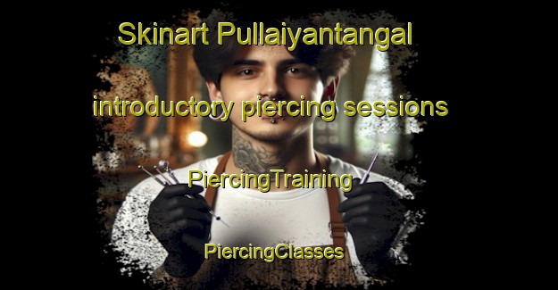 Skinart Pullaiyantangal introductory piercing sessions | PiercingTraining | PiercingClasses | SkinartTraining-India