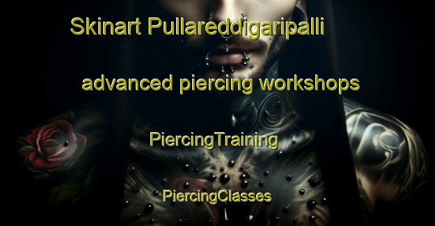 Skinart Pullareddigaripalli advanced piercing workshops | #PiercingTraining #PiercingClasses #SkinartTraining-India