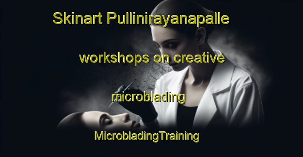 Skinart Pullinirayanapalle workshops on creative microblading | MicrobladingTraining | MicrobladingClasses | SkinartTraining-India