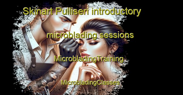 Skinart Pulliseri introductory microblading sessions | MicrobladingTraining | MicrobladingClasses | SkinartTraining-India