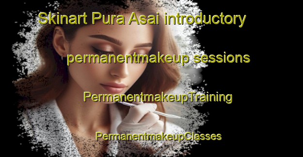 Skinart Pura Asai introductory permanentmakeup sessions | #PermanentmakeupTraining #PermanentmakeupClasses #SkinartTraining-India