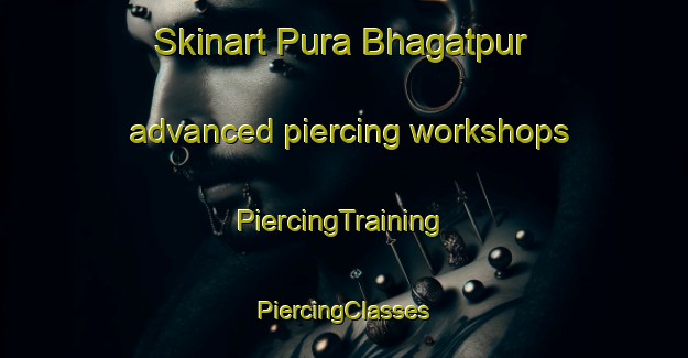 Skinart Pura Bhagatpur advanced piercing workshops | #PiercingTraining #PiercingClasses #SkinartTraining-India