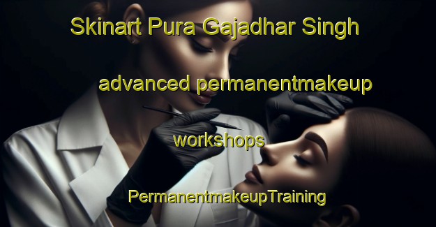 Skinart Pura Gajadhar Singh advanced permanentmakeup workshops | #PermanentmakeupTraining #PermanentmakeupClasses #SkinartTraining-India