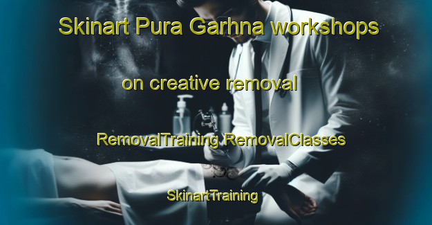 Skinart Pura Garhna workshops on creative removal | #RemovalTraining #RemovalClasses #SkinartTraining-India