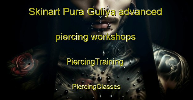 Skinart Pura Guliya advanced piercing workshops | #PiercingTraining #PiercingClasses #SkinartTraining-India