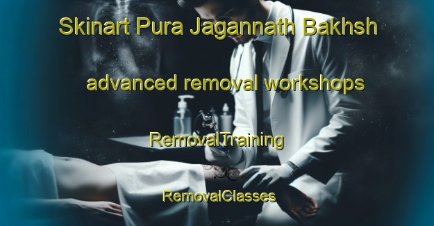 Skinart Pura Jagannath Bakhsh advanced removal workshops | RemovalTraining | RemovalClasses | SkinartTraining-India