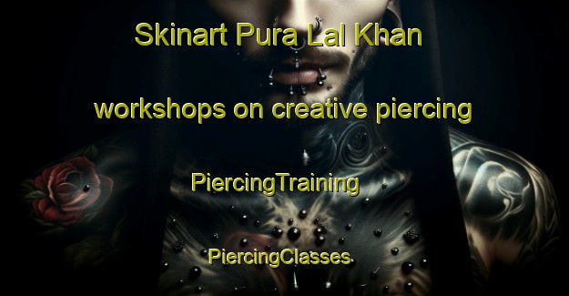 Skinart Pura Lal Khan workshops on creative piercing | PiercingTraining | PiercingClasses | SkinartTraining-India