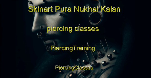 Skinart Pura Nukhai Kalan piercing classes | PiercingTraining | PiercingClasses | SkinartTraining-India