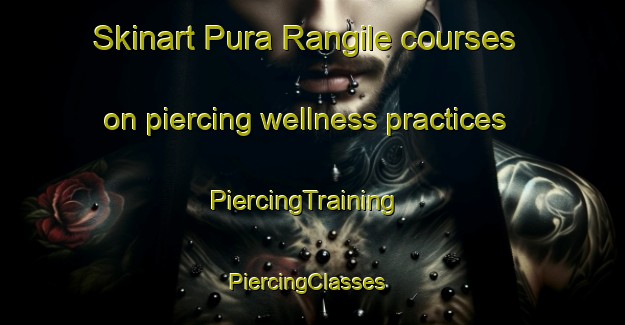 Skinart Pura Rangile courses on piercing wellness practices | PiercingTraining | PiercingClasses | SkinartTraining-India