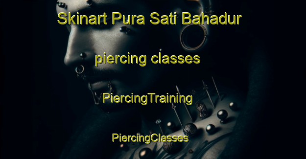 Skinart Pura Sati Bahadur piercing classes | PiercingTraining | PiercingClasses | SkinartTraining-India