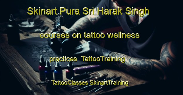 Skinart Pura Sri Harak Singh courses on tattoo wellness practices | #TattooTraining #TattooClasses #SkinartTraining-India