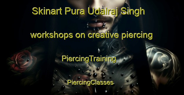 Skinart Pura Udalraj Singh workshops on creative piercing | PiercingTraining | PiercingClasses | SkinartTraining-India