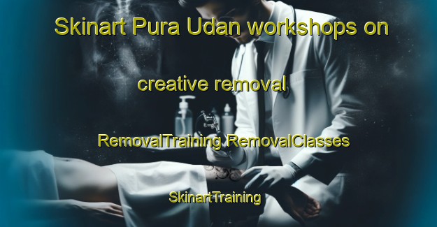 Skinart Pura Udan workshops on creative removal | #RemovalTraining #RemovalClasses #SkinartTraining-India