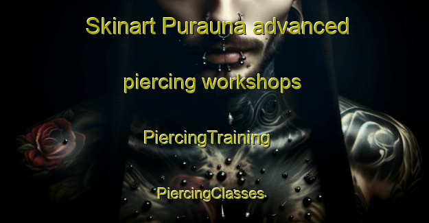 Skinart Purauna advanced piercing workshops | PiercingTraining | PiercingClasses | SkinartTraining-India