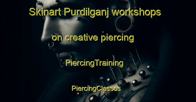 Skinart Purdilganj workshops on creative piercing | PiercingTraining | PiercingClasses | SkinartTraining-India