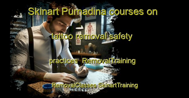 Skinart Purnadina courses on tattoo removal safety practices | #RemovalTraining #RemovalClasses #SkinartTraining-India