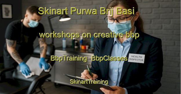 Skinart Purwa Brij Basi workshops on creative bbp | BbpTraining | BbpClasses | SkinartTraining-India
