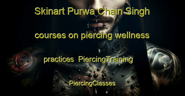 Skinart Purwa Chain Singh courses on piercing wellness practices | #PiercingTraining #PiercingClasses #SkinartTraining-India