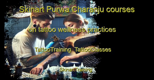 Skinart Purwa Charanju courses on tattoo wellness practices | TattooTraining | TattooClasses | SkinartTraining-India