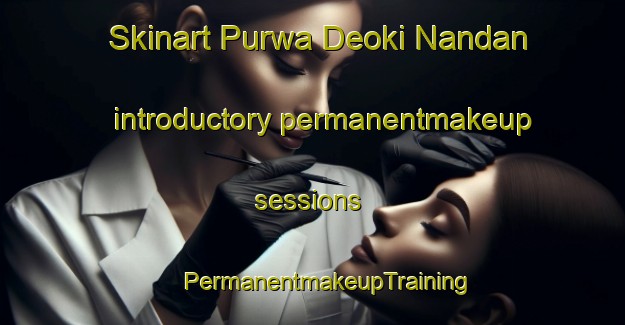 Skinart Purwa Deoki Nandan introductory permanentmakeup sessions | #PermanentmakeupTraining #PermanentmakeupClasses #SkinartTraining-India