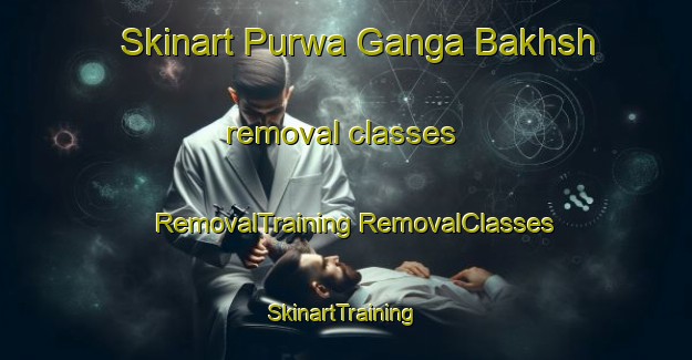 Skinart Purwa Ganga Bakhsh removal classes | #RemovalTraining #RemovalClasses #SkinartTraining-India