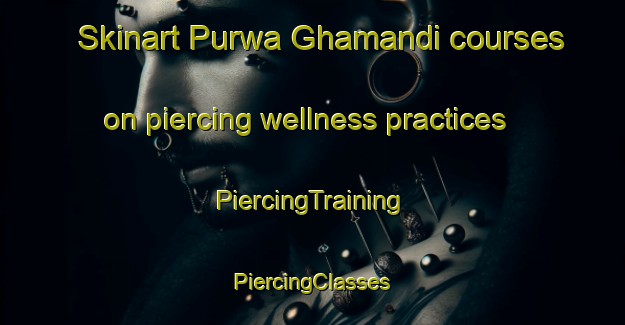 Skinart Purwa Ghamandi courses on piercing wellness practices | #PiercingTraining #PiercingClasses #SkinartTraining-India