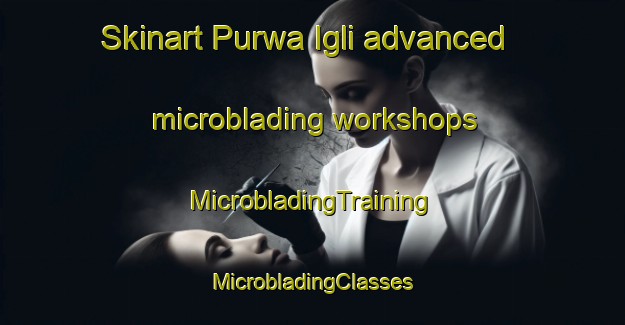 Skinart Purwa Igli advanced microblading workshops | #MicrobladingTraining #MicrobladingClasses #SkinartTraining-India