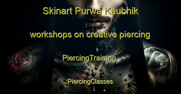 Skinart Purwa Kaubhik workshops on creative piercing | #PiercingTraining #PiercingClasses #SkinartTraining-India