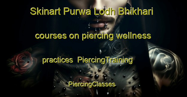 Skinart Purwa Lodh Bhikhari courses on piercing wellness practices | PiercingTraining | PiercingClasses | SkinartTraining-India