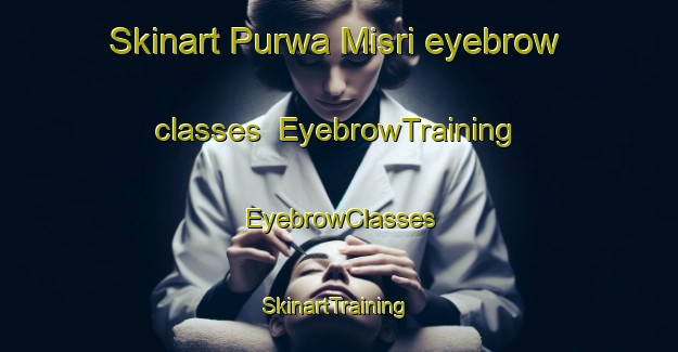 Skinart Purwa Misri eyebrow classes | EyebrowTraining | EyebrowClasses | SkinartTraining-India