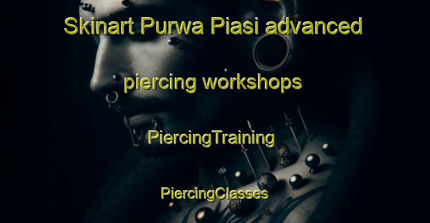 Skinart Purwa Piasi advanced piercing workshops | #PiercingTraining #PiercingClasses #SkinartTraining-India