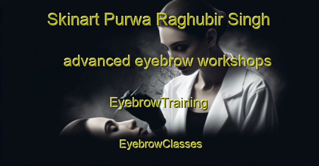 Skinart Purwa Raghubir Singh advanced eyebrow workshops | EyebrowTraining | EyebrowClasses | SkinartTraining-India