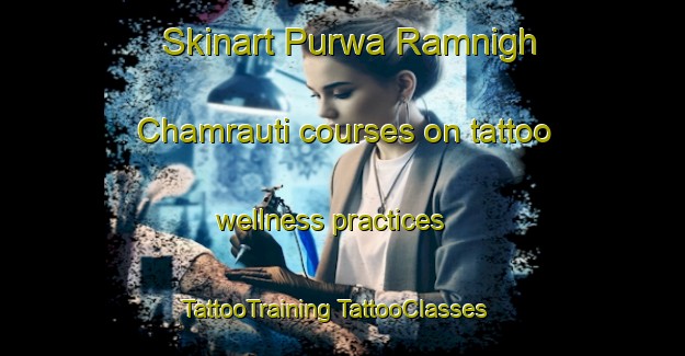 Skinart Purwa Ramnigh Chamrauti courses on tattoo wellness practices | #TattooTraining #TattooClasses #SkinartTraining-India