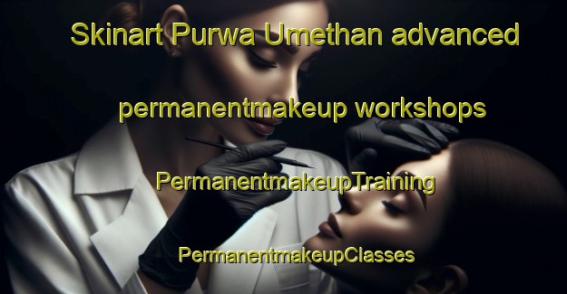 Skinart Purwa Umethan advanced permanentmakeup workshops | #PermanentmakeupTraining #PermanentmakeupClasses #SkinartTraining-India