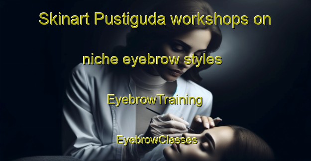 Skinart Pustiguda workshops on niche eyebrow styles | EyebrowTraining | EyebrowClasses | SkinartTraining-India