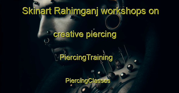 Skinart Rahimganj workshops on creative piercing | PiercingTraining | PiercingClasses | SkinartTraining-India