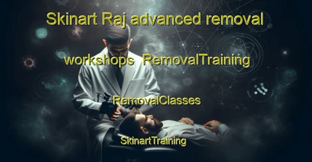Skinart Raj advanced removal workshops | RemovalTraining | RemovalClasses | SkinartTraining-India