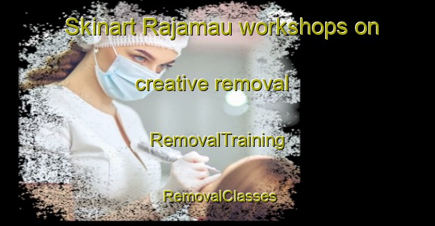 Skinart Rajamau workshops on creative removal | RemovalTraining | RemovalClasses | SkinartTraining-India