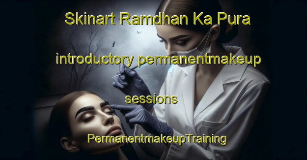 Skinart Ramdhan Ka Pura introductory permanentmakeup sessions | PermanentmakeupTraining | PermanentmakeupClasses | SkinartTraining-India