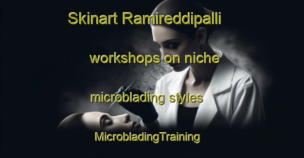 Skinart Ramireddipalli workshops on niche microblading styles | MicrobladingTraining | MicrobladingClasses | SkinartTraining-India