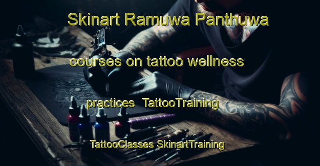 Skinart Ramuwa Panthuwa courses on tattoo wellness practices | #TattooTraining #TattooClasses #SkinartTraining-India