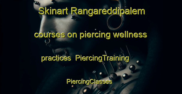 Skinart Rangareddipalem courses on piercing wellness practices | PiercingTraining | PiercingClasses | SkinartTraining-India