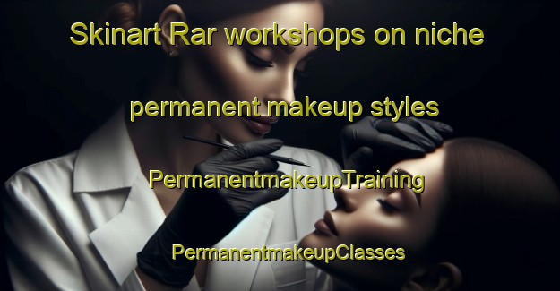 Skinart Rar workshops on niche permanent makeup styles | PermanentmakeupTraining | PermanentmakeupClasses | SkinartTraining-India