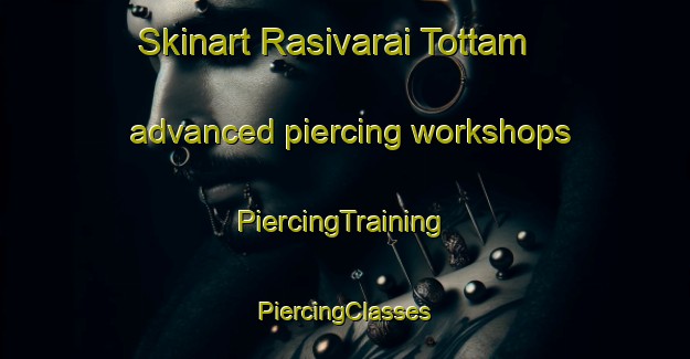 Skinart Rasivarai Tottam advanced piercing workshops | #PiercingTraining #PiercingClasses #SkinartTraining-India